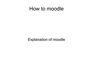 How to moodle Explanation of moodle 