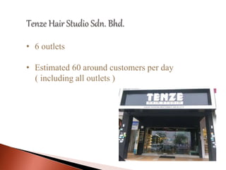 Tenze Hair Studio Sdn. Bhd.
• 6 outlets
• Estimated 60 around customers per day
( including all outlets )
 