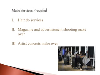 Main Services Provided
I. Hair do services
II. Magazine and advertisement shooting make
over
III. Artist concerts make over
 