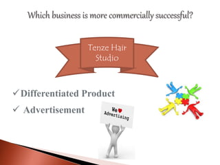 Which business is more commercially successful?
 Advertisement
Differentiated Product
Tenze Hair
Studio
 