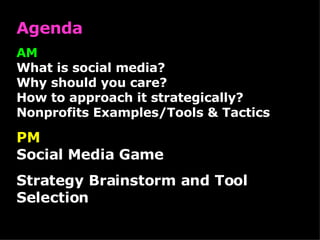 Agenda AM What is social media? Why should you care? How to approach it strategically? Nonprofits Examples/Tools & Tactics...