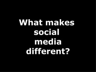 What makes  social  media different? 