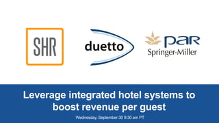 Wednesday, September 30 9:30 am PT
Leverage integrated hotel systems to
boost revenue per guest
 