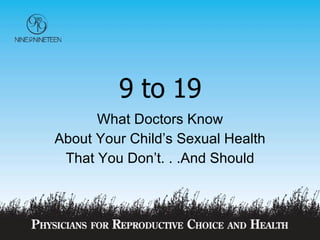 9 to 19 What Doctors Know About Your Child’s Sexual Health That You Don’t. . .And Should 