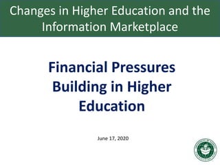 Financial Pressures
Building in Higher
Education
June 17, 2020
Changes in Higher Education and the
Information Marketplace
 