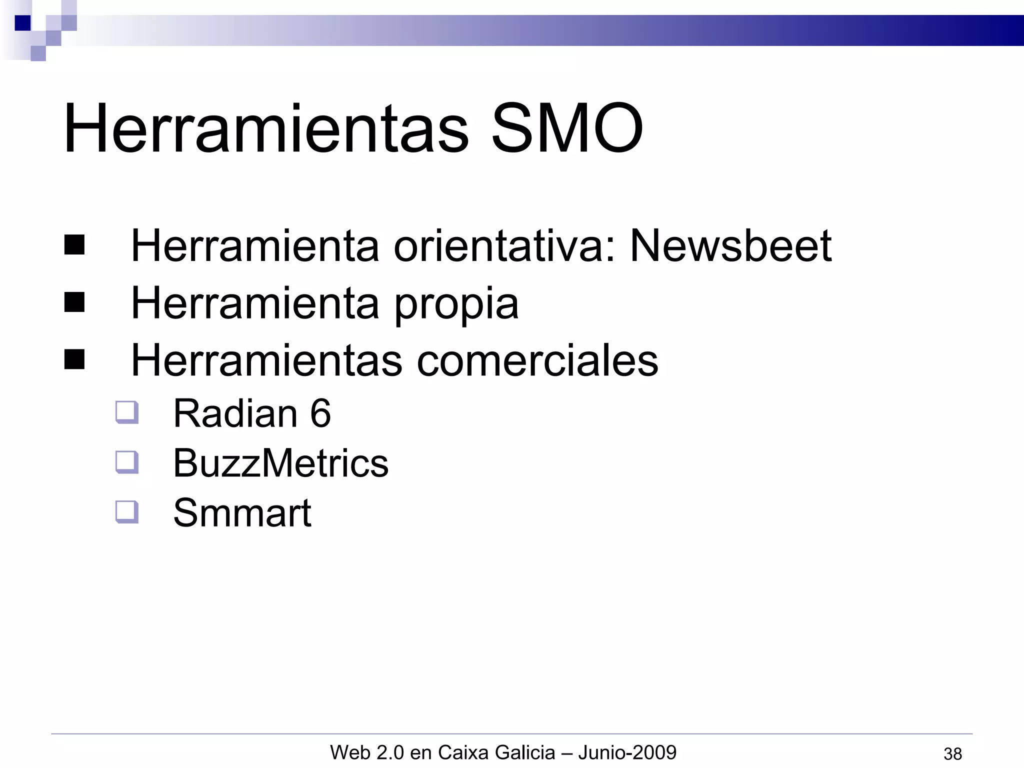Herramientas SMO Herramienta orientativa: Newsbeet Herramienta propia Herramientas comerciales Radian 6 BuzzMetrics Smmart 