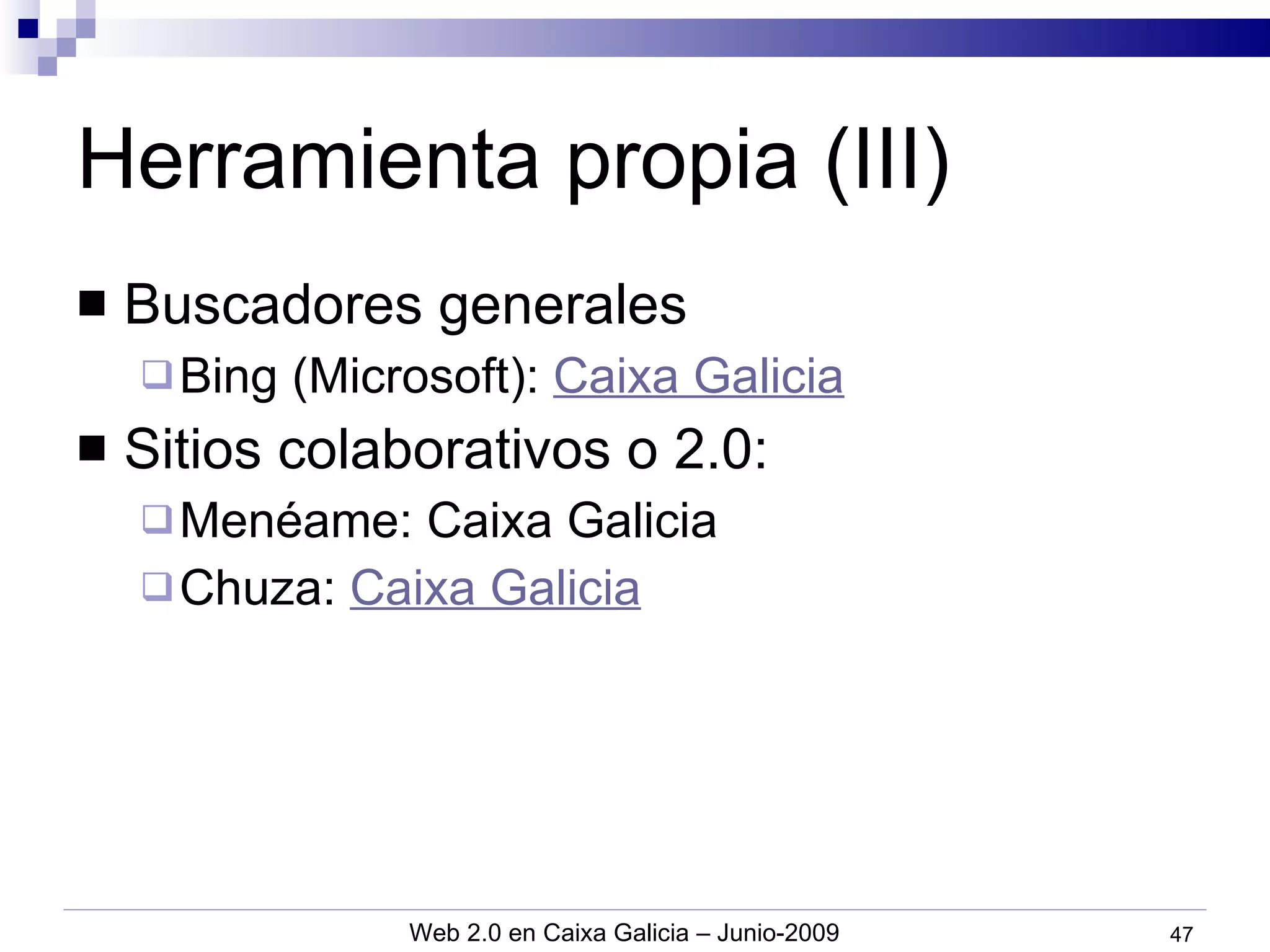 Herramienta propia (III) Buscadores generales Bing (Microsoft):  Caixa Galicia Sitios colaborativos o 2.0: Menéame: Caixa Galicia Chuza:  Caixa Galicia 