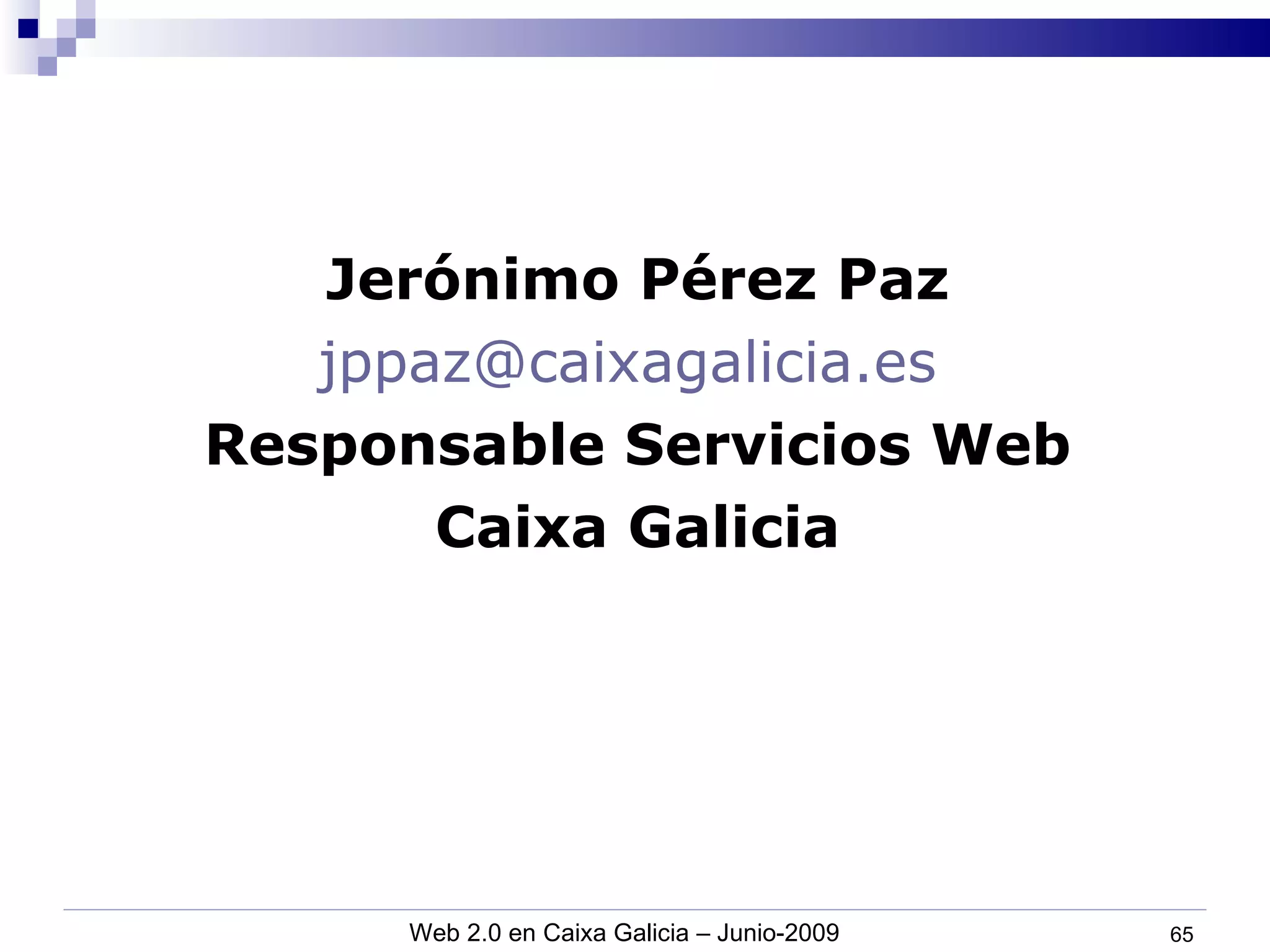 Jerónimo Pérez Paz [email_address]   Responsable Servicios Web Caixa Galicia 