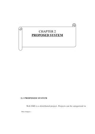 2.1 PROPOSED SYSTEM
Web SMS is a distributed project. Projects can be categorized in
two ways:-
CHAPTER 2
PROPOSED SYSTEM
 