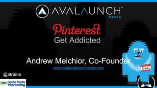 Get Addicted

           Andrew Melchior, Co-Founder
                 andrew@avalaunchmedia.com
@atraine
 