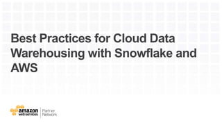Best Practices for Cloud Data
Warehousing with Snowflake and
AWS
 