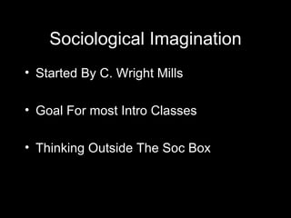Sociological Imagination <ul><li>Started By C. Wright Mills </li></ul><ul><li>Goal For most Intro Classes </li></ul><ul><l...