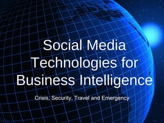 Social Media Technologies for Business Intelligence Crisis, Security, Travel and Emergency 