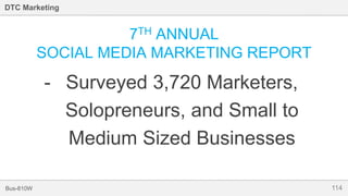 114Bus-810W
DTC Marketing
7TH ANNUAL
SOCIAL MEDIA MARKETING REPORT
- Surveyed 3,720 Marketers,
Solopreneurs, and Small to
Medium Sized Businesses
 