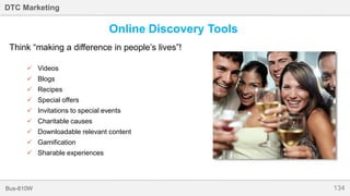 134Bus-810W
DTC Marketing
Think “making a difference in people’s lives”!
 Videos
 Blogs
 Recipes
 Special offers
 Invitations to special events
 Charitable causes
 Downloadable relevant content
 Gamification
 Sharable experiences
Online Discovery Tools
 