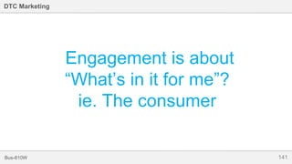 141Bus-810W
DTC Marketing
Engagement is about
“What’s in it for me”?
ie. The consumer
 