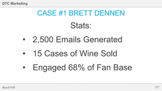 157Bus-810W
DTC Marketing
CASE #1 BRETT DENNEN
Stats:
• 2,500 Emails Generated
• 15 Cases of Wine Sold
• Engaged 68% of Fan Base
 