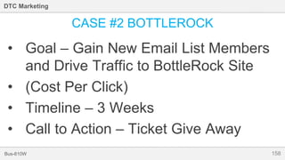 158Bus-810W
DTC Marketing
CASE #2 BOTTLEROCK
• Goal – Gain New Email List Members
and Drive Traffic to BottleRock Site
• (Cost Per Click)
• Timeline – 3 Weeks
• Call to Action – Ticket Give Away
 