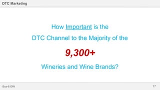 17Bus-810W
DTC Marketing
How Important is the
DTC Channel to the Majority of the
9,300+
Wineries and Wine Brands?
 