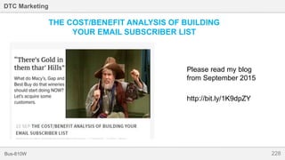228Bus-810W
DTC Marketing
Please read my blog
from September 2015
http://bit.ly/1K9dpZY
THE COST/BENEFIT ANALYSIS OF BUILDING
YOUR EMAIL SUBSCRIBER LIST
 
