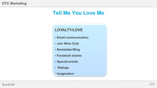 272Bus-810W
DTC Marketing
Tell Me You Love Me
LOYALTY/LOVE
• Email communication
• Join Wine Club
• Newsletter/Blog
• Facebook shares
• Special events
• Ratings
• Imagination
 