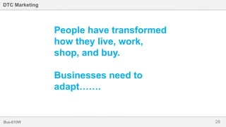 28Bus-810W
DTC Marketing
People have transformed
how they live, work,
shop, and buy.
Businesses need to
adapt…….
 