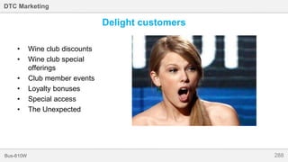 288Bus-810W
DTC Marketing
Delight customers
• Wine club discounts
• Wine club special
offerings
• Club member events
• Loyalty bonuses
• Special access
• The Unexpected
 
