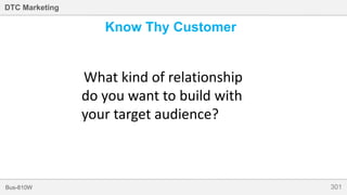 301Bus-810W
DTC Marketing
Know Thy Customer
What kind of relationship
do you want to build with
your target audience?
 