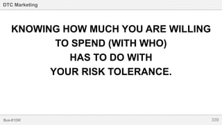 339Bus-810W
DTC Marketing
KNOWING HOW MUCH YOU ARE WILLING
TO SPEND (WITH WHO)
HAS TO DO WITH
YOUR RISK TOLERANCE.
 
