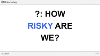 340Bus-810W
DTC Marketing
?: HOW
RISKY ARE
WE?
 
