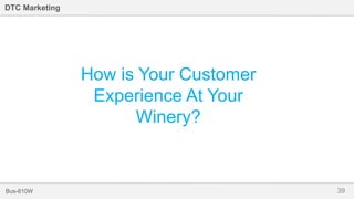 39Bus-810W
DTC Marketing
How is Your Customer
Experience At Your
Winery?
 