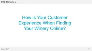 41Bus-810W
DTC Marketing
How is Your Customer
Experience When Finding
Your Winery Online?
 