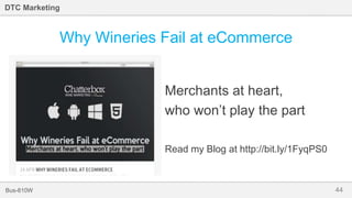 44Bus-810W
DTC Marketing
Why Wineries Fail at eCommerce
Merchants at heart,
who won’t play the part
Read my Blog at http://bit.ly/1FyqPS0
 
