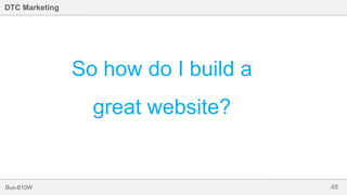 48Bus-810W
DTC Marketing
So how do I build a
great website?
 