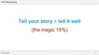 9Bus-810W
DTC Marketing
Tell your story + tell it well
(the magic 15%)
 