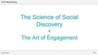 96Bus-810W
DTC Marketing
The Science of Social
Discovery
+
The Art of Engagement
 