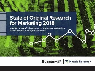 State of Original Research
for Marketing 2018
In a study of nearly 700 marketers, we explore how organizations
publish research to tell high-impact stories.
 