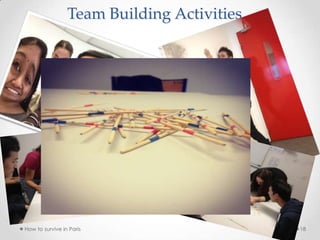 Team Building Activities
How to survive in Paris 18
 