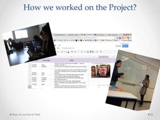 How we worked on the Project?
• Anastasia
How to survive in Paris 22
 
