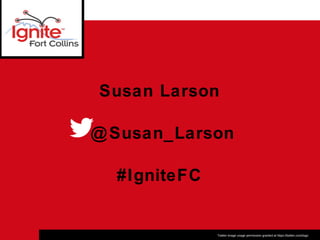 Susan Larson
@ Susan_Larson
#IgniteFC

Twitter image usage permission granted at https://twitter.com/logo

 