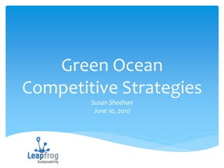 Green Ocean
Competitive Strategies
        Susan Sheehan
         June 10, 2010
 