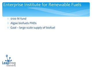 $100 M fund Algae biofuels PHDs Goal – large scale supply of biofuel Enterprise Institute for Renewable Fuels 