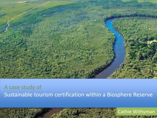 A case study of
Sustainable tourism certification within a Biosphere Reserve
Cathie Withyman

 