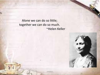 Alone we can do so little;
together we can do so much.
~Helen Keller
29SYNERGY
 