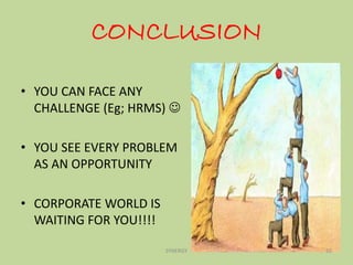 CONCLUSION
• YOU CAN FACE ANY
CHALLENGE (Eg; HRMS) 
• YOU SEE EVERY PROBLEM
AS AN OPPORTUNITY
• CORPORATE WORLD IS
WAITING FOR YOU!!!!
32SYNERGY
 