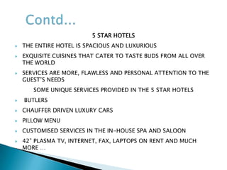 ARE FOUND NEAR ALL MAJOR CITY AIRPORTS.AIRPORT HOTELSHONEYMOON HOTELS MOSTLY LOCATED AT HILL STATIONS AND SPECIALLY FASCILITATED TO SUIT THE COMFORTS OF HONEYMOON COUPLES.