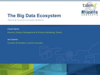 The Big Data Ecosystem
Talend & Caserta Concepts Webinar


Ciaran Dynes
Director, Product Management & Product Marketing, Talend


Joe Caserta
Founder & President, Caserta Concepts
 