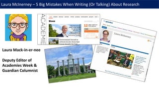 Laura McInerney – 5 Big Mistakes When Writing (Or Talking) About Research
Laura Mack-in-er-nee
Deputy Editor of
Academies Week &
Guardian Columnist
 