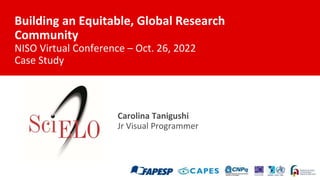 Carolina Tanigushi
Jr Visual Programmer
Building an Equitable, Global Research
Community
NISO Virtual Conference – Oct. 26, 2022
Case Study
 