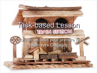 Task-based Lesson Acheter un billet pour prendre le train vers Chicago 